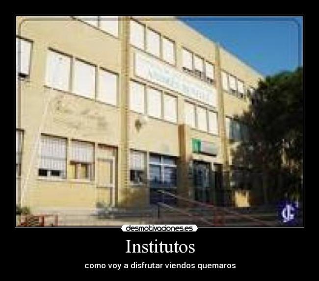 Institutos - como voy a disfrutar viendos quemaros
