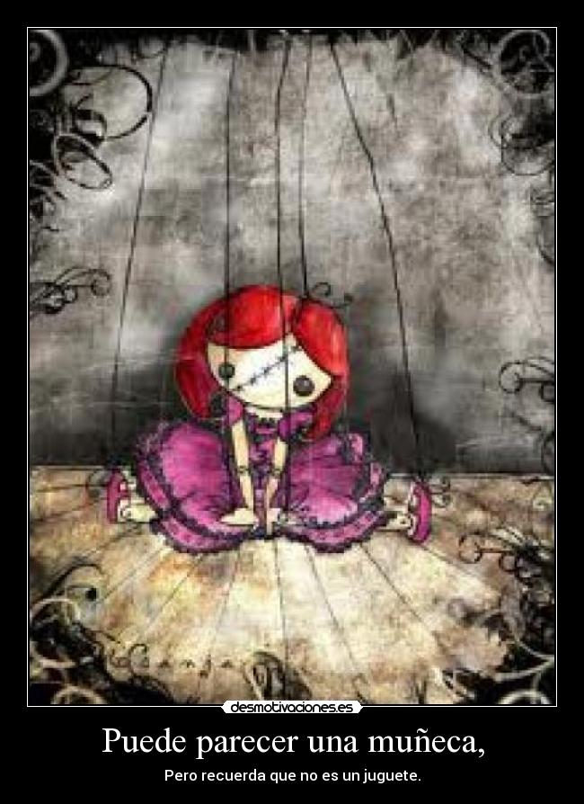 Puede parecer una muñeca, - Pero recuerda que no es un juguete.
