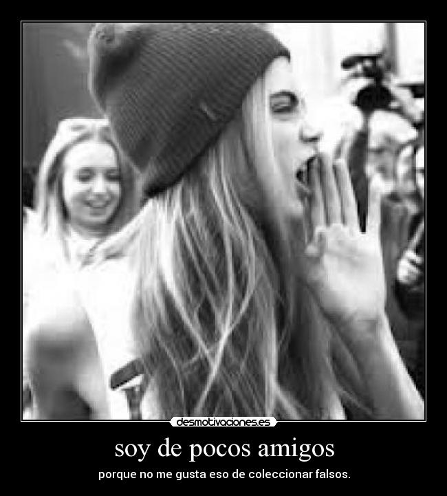 soy de pocos amigos -