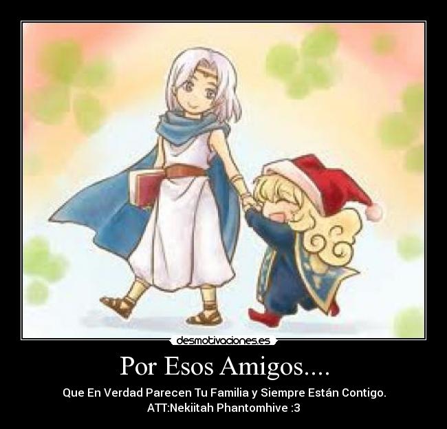 Por Esos Amigos.... - Que En Verdad Parecen Tu Familia y Siempre Están Contigo.
ATT:Nekiitah Phantomhive :3
