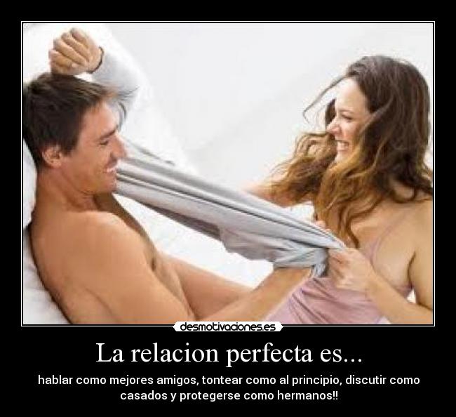 La relacion perfecta es... -