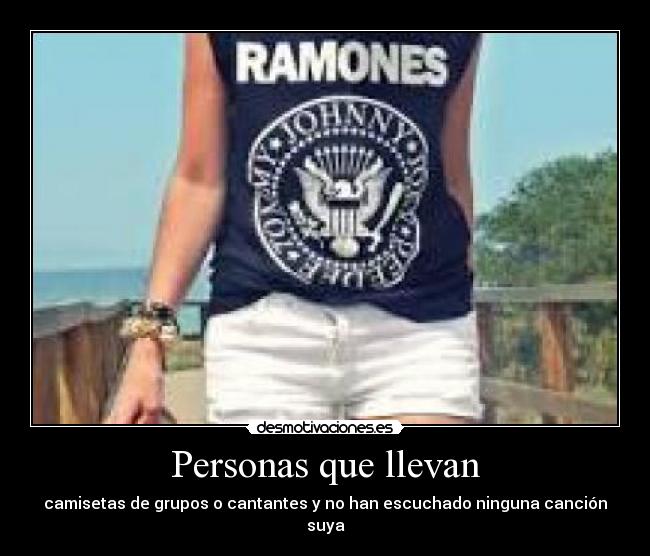 Personas que llevan - camisetas de grupos o cantantes y no han escuchado ninguna canción suya