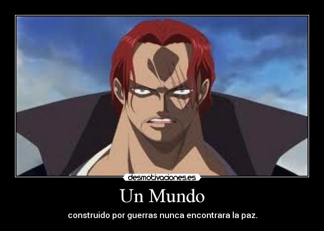 Un Mundo - construido por guerras nunca encontrara la paz.