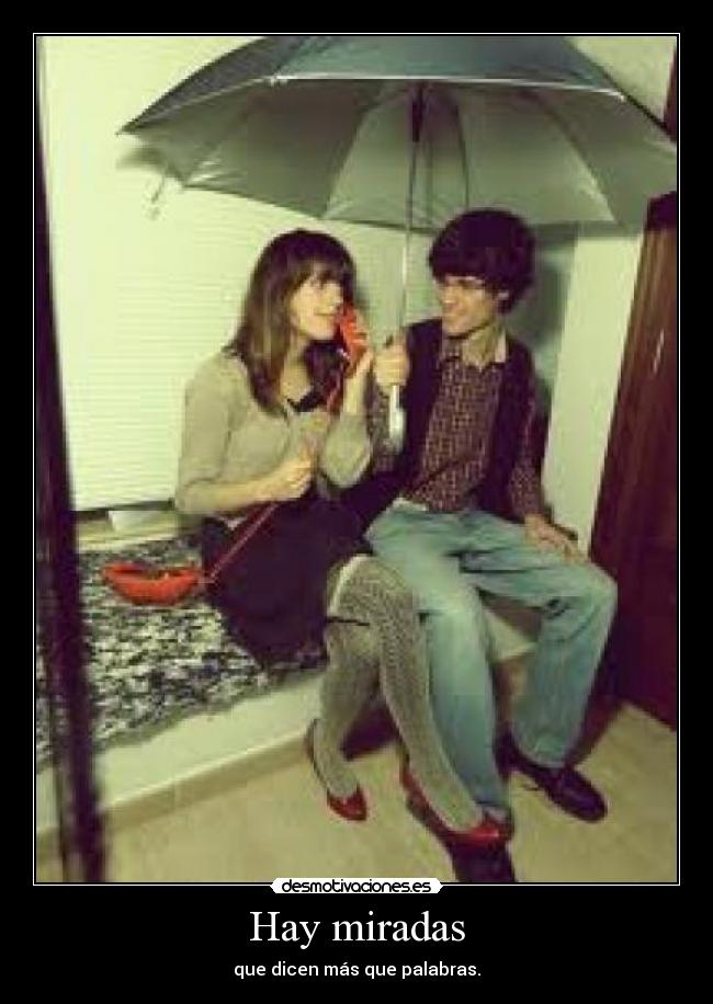 Hay miradas - que dicen más que palabras.