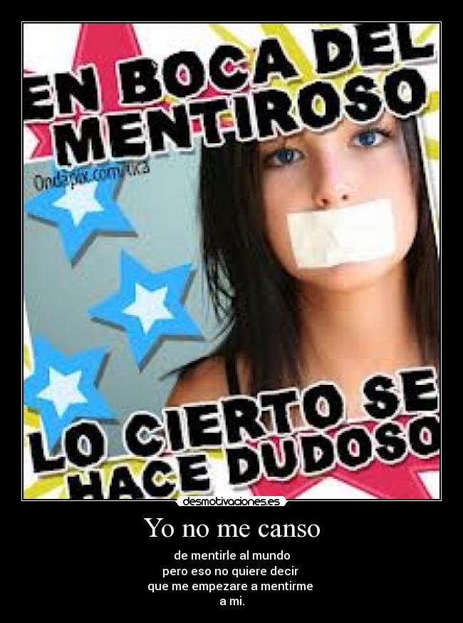 Yo no me canso - de mentirle al mundo
pero eso no quiere decir
que me empezare a mentirme
a mi.