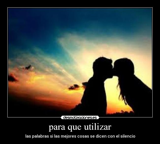 para que utilizar - las palabras si las mejores cosas se dicen con el silencio