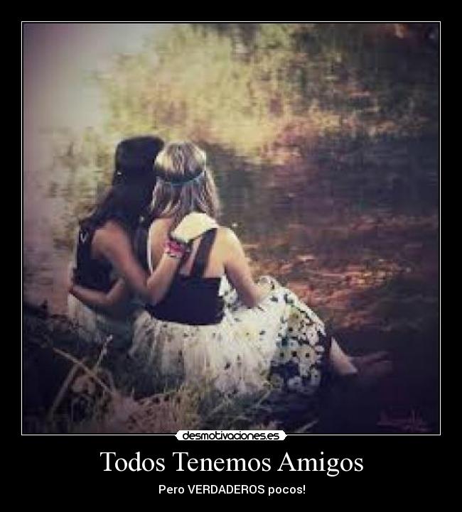 Todos Tenemos Amigos - Pero VERDADEROS pocos!
