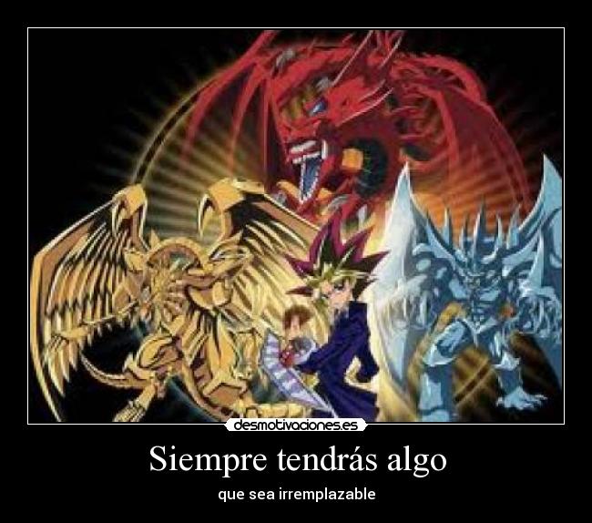 Siempre tendrás algo - que sea irremplazable