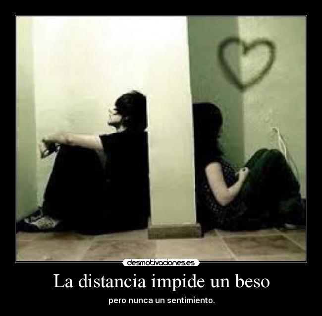 La distancia impide un beso - pero nunca un sentimiento.