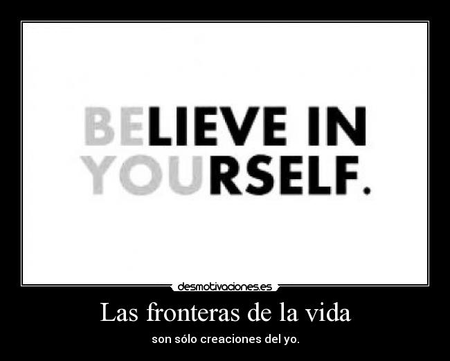 Las fronteras de la vida - son sólo creaciones del yo.