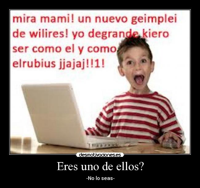 Eres uno de ellos? - -No lo seas-