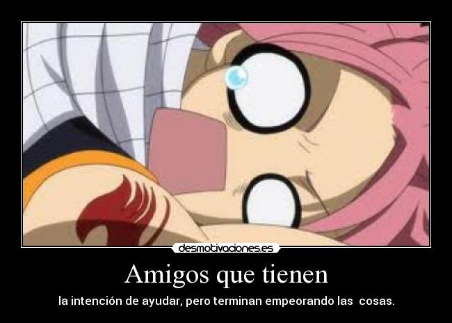 Amigos que tienen - la intención de ayudar, pero terminan empeorando las cosas.