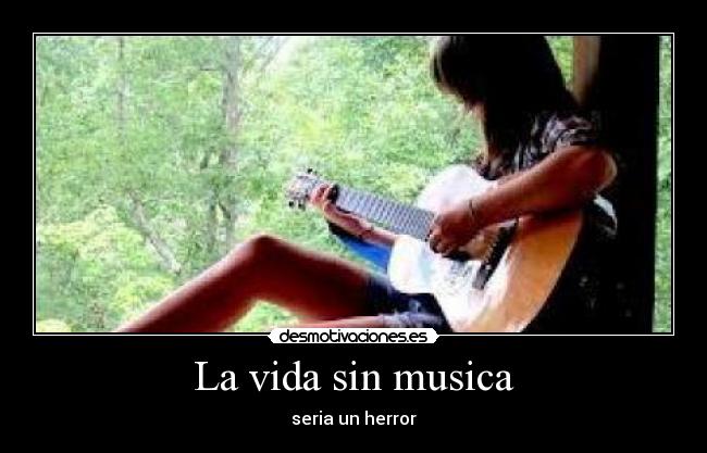 La vida sin musica - seria un herror