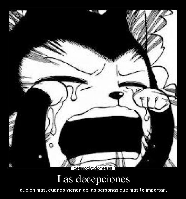 Las decepciones - duelen mas, cuando vienen de las personas que mas te importan.
