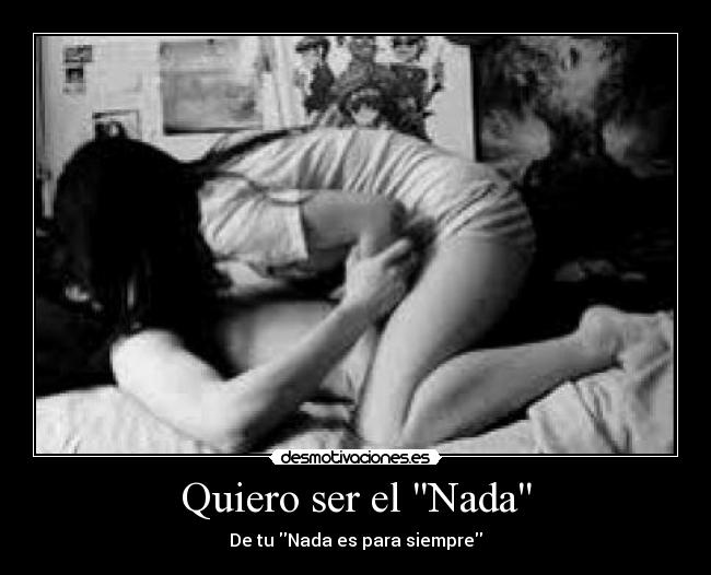 Quiero ser el Nada - De tu Nada es para siempre
