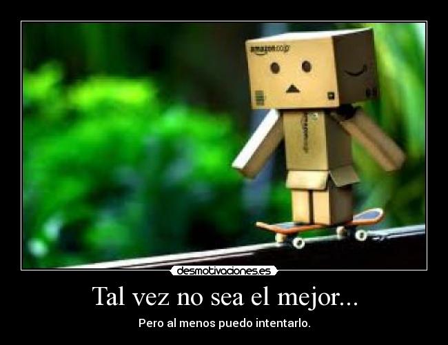 Tal vez no sea el mejor... Desmotivaciones Tal vez no sea el mejor... Desmotivaciones