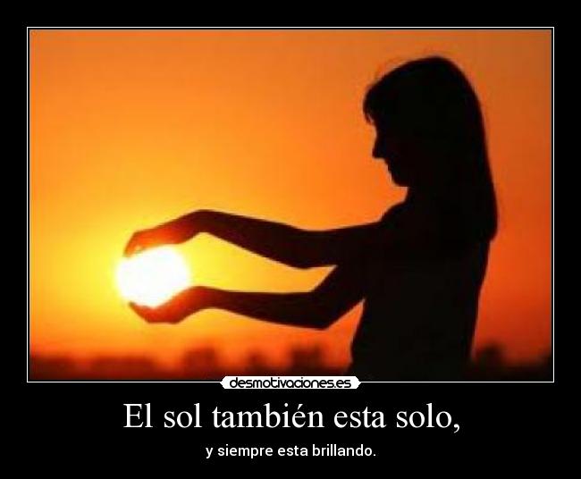 El sol también esta solo, -