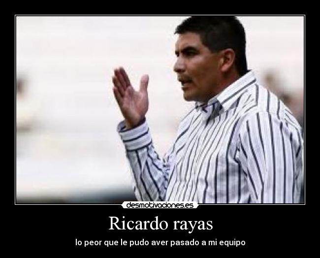 Ricardo rayas - lo peor que le pudo aver pasado a mi equipo