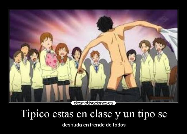 Tipico estas en clase y un tipo se - desnuda en frende de todos
