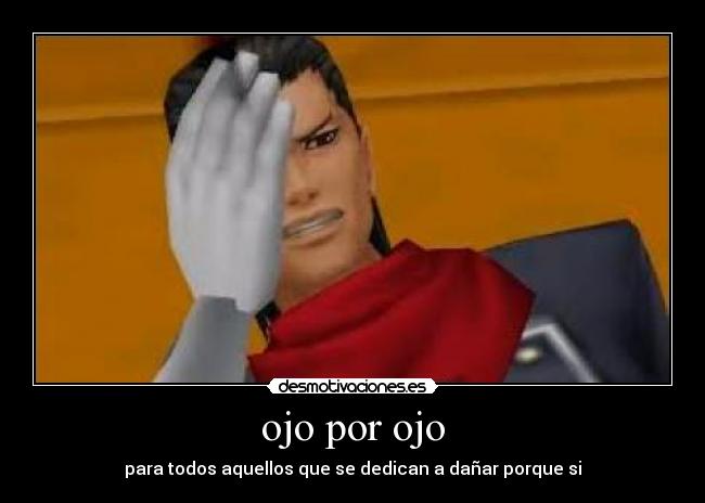 ojo por ojo - para todos aquellos que se dedican a dañar porque si