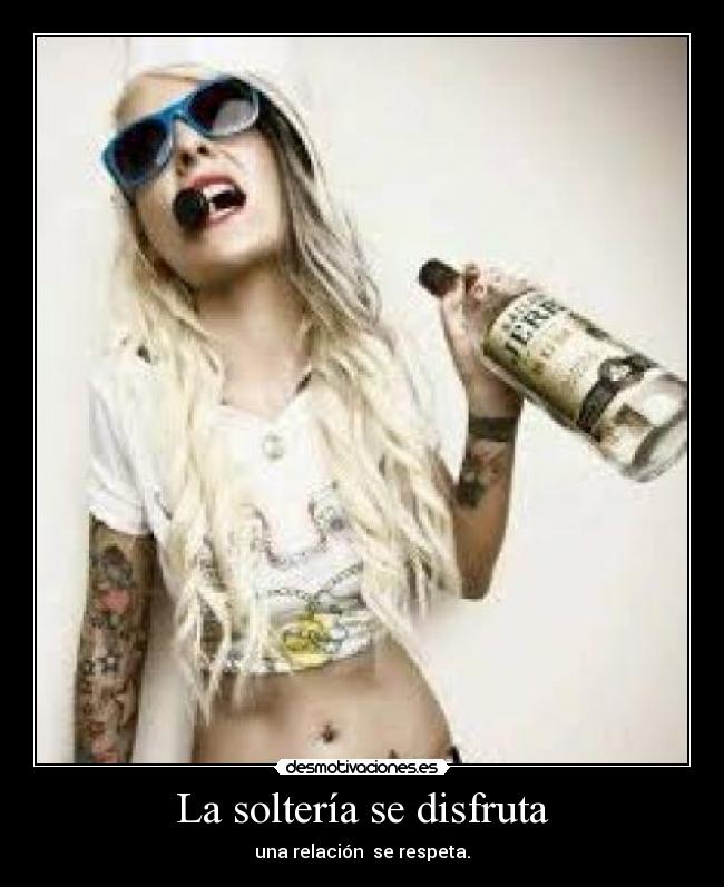 La soltería se disfruta - una relación se respeta.