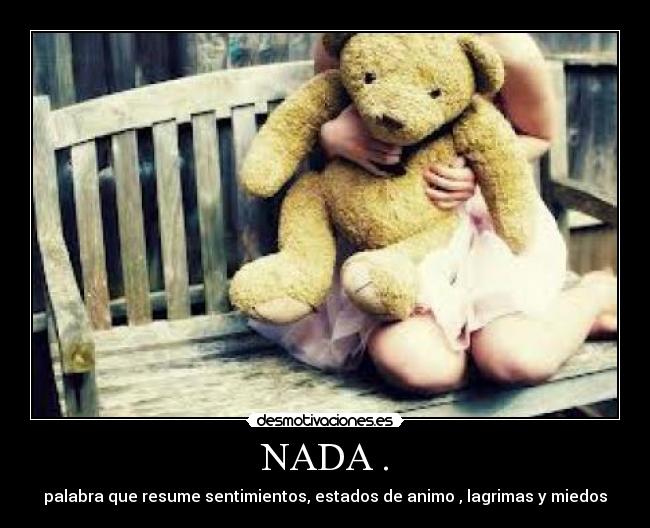 NADA . - palabra que resume sentimientos, estados de animo , lagrimas y miedos
