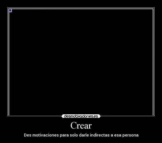 Crear - Des motivaciones para solo darle indirectas a esa persona
