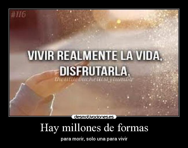 Hay millones de formas - para morir, solo una para vivir