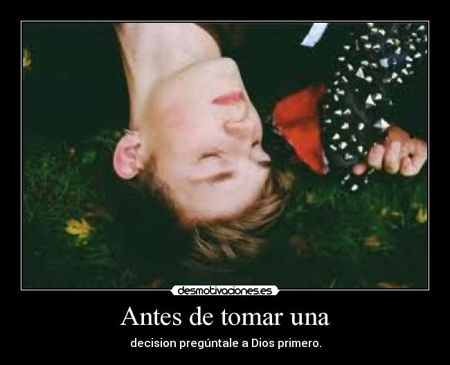 Antes de tomar una - decision pregúntale a Dios primero.