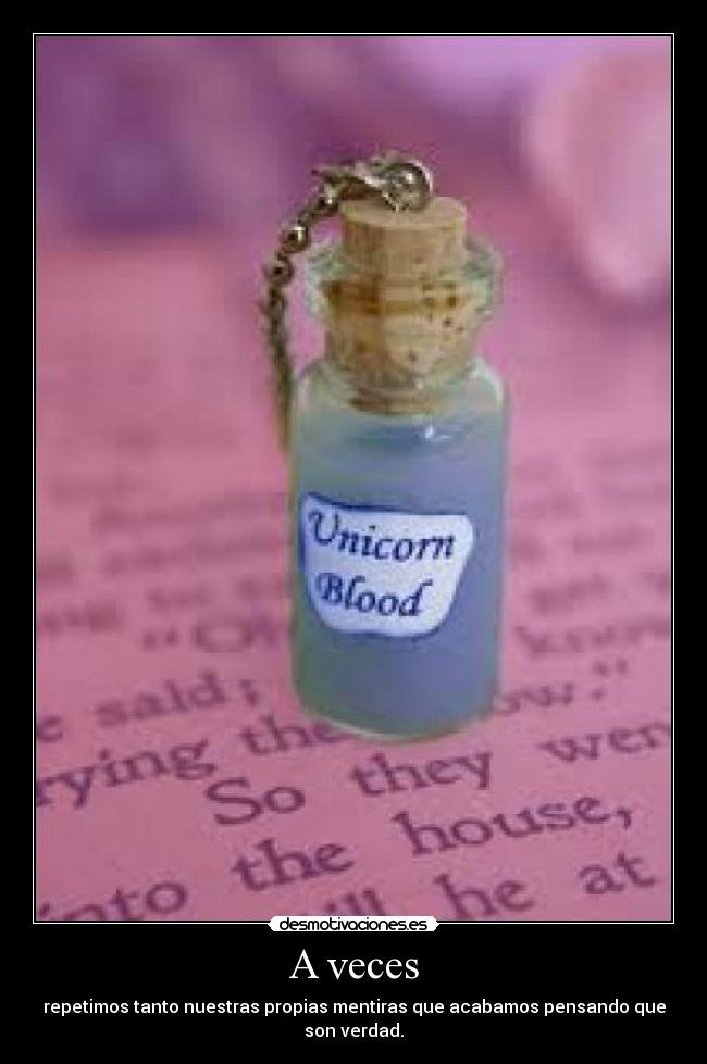 A veces - repetimos tanto nuestras propias mentiras que acabamos pensando que son verdad.