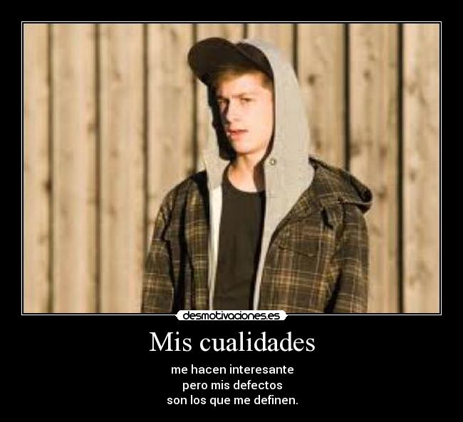 Mis cualidades - me hacen interesante
pero mis defectos
son los que me definen.