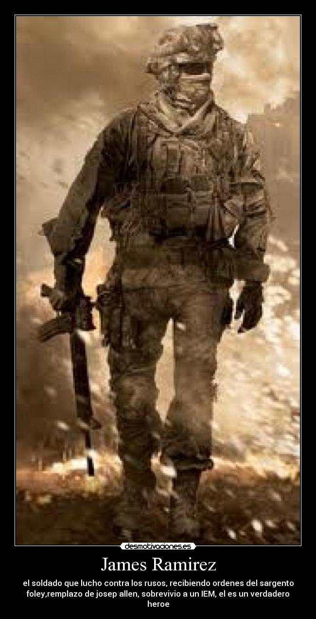 James Ramirez - el soldado que lucho contra los rusos, recibiendo ordenes del sargento
foley,remplazo de josep allen, sobrevivio a un IEM, el es un verdadero
heroe