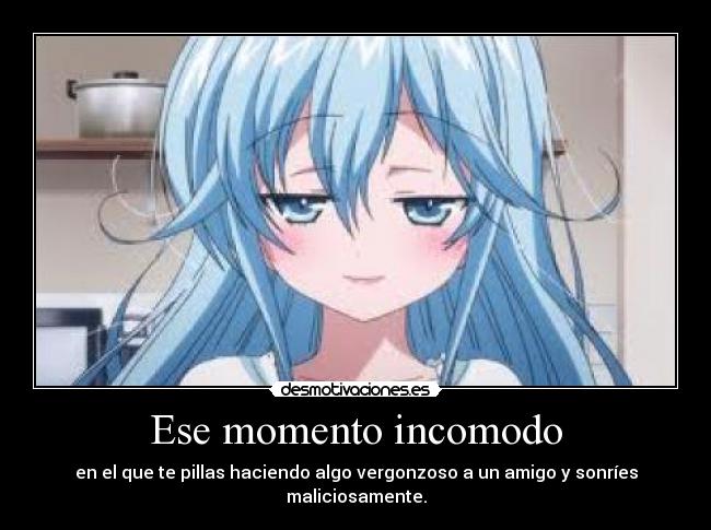Ese momento incomodo - en el que te pillas haciendo algo vergonzoso a un amigo y sonríes maliciosamente.