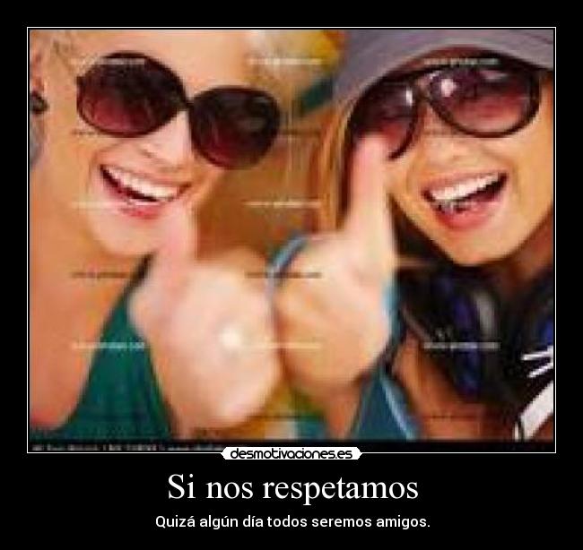 Si nos respetamos - Quizá algún día todos seremos amigos.