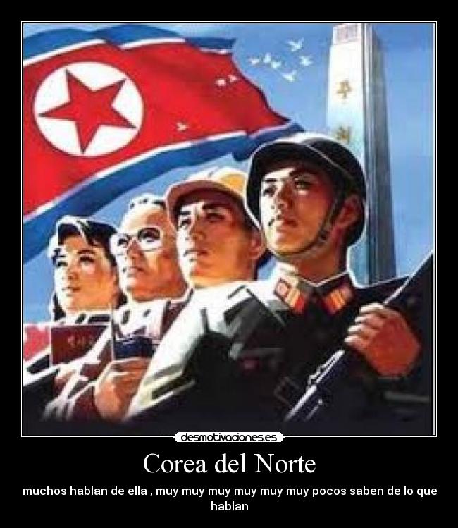 Corea del Norte - muchos hablan de ella , muy muy muy muy muy muy pocos saben de lo que hablan