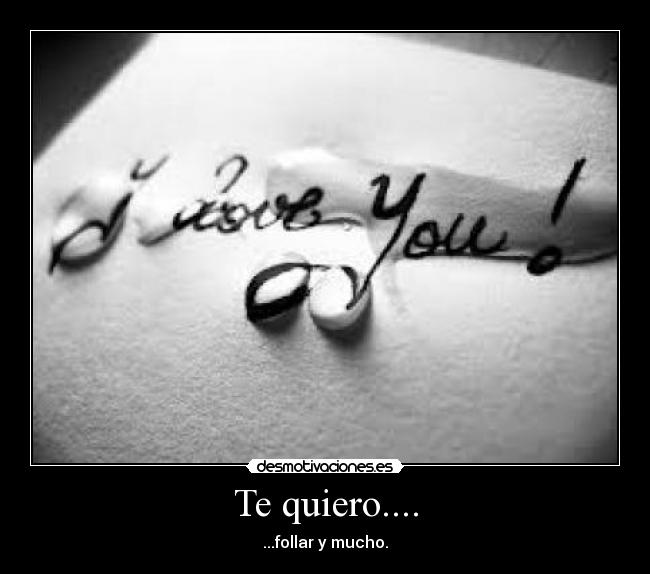 Te quiero.... - ...follar y mucho.