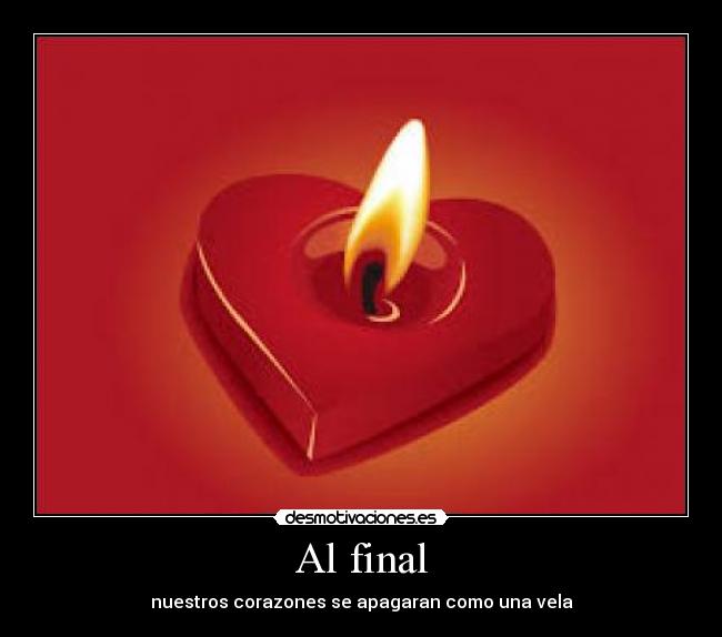 Al final - nuestros corazones se apagaran como una vela