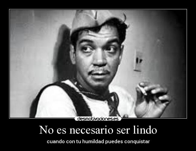 No es necesario ser lindo - cuando con tu humildad puedes conquistar