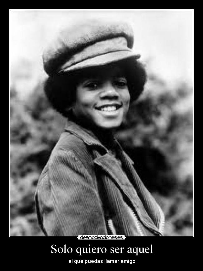 Solo quiero ser aquel - al que puedas llamar amigo