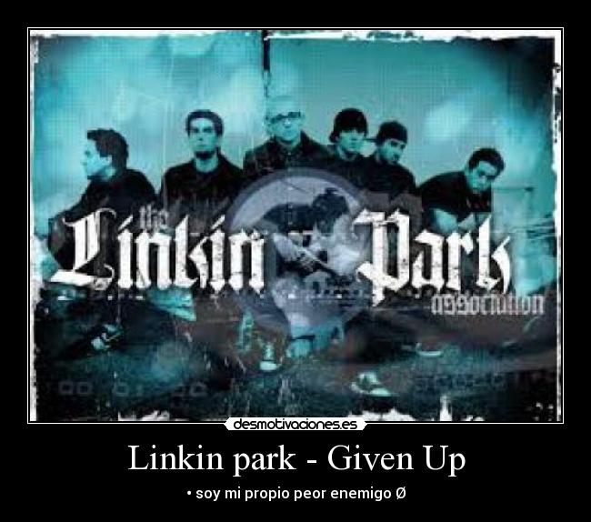 Linkin park - Given Up - •♠soy mi propio peor enemigo■Ø