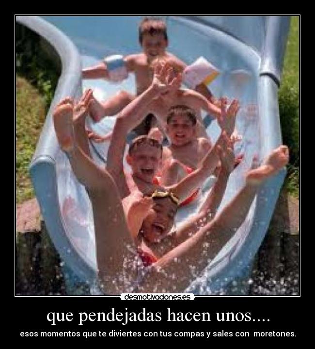 que pendejadas hacen unos.... - 