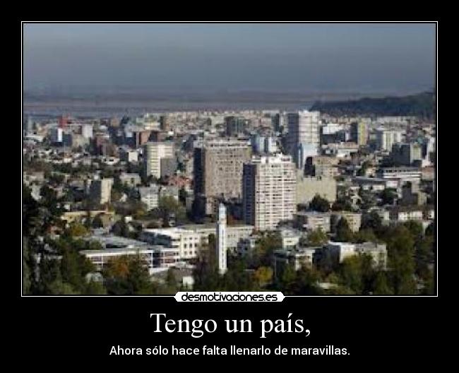 Tengo un país, - Ahora sólo hace falta llenarlo de maravillas.