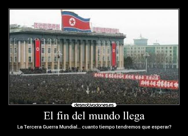 El fin del mundo llega - La Tercera Guerra Mundial... cuanto tiempo tendremos que esperar?