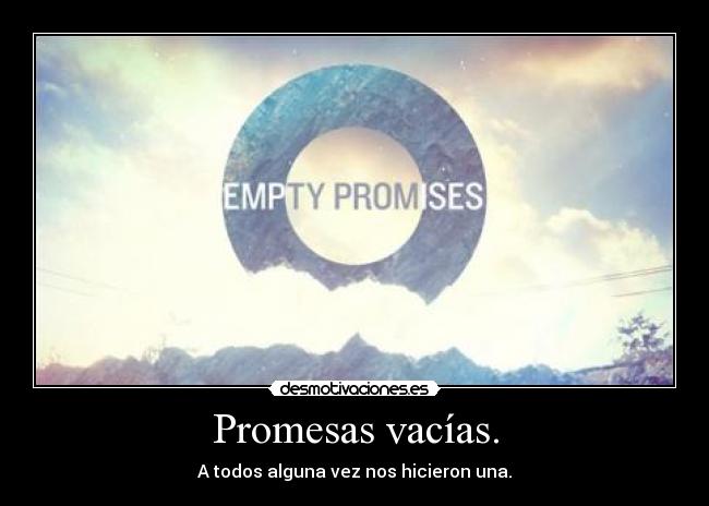 Promesas vacías. - A todos alguna vez nos hicieron una.