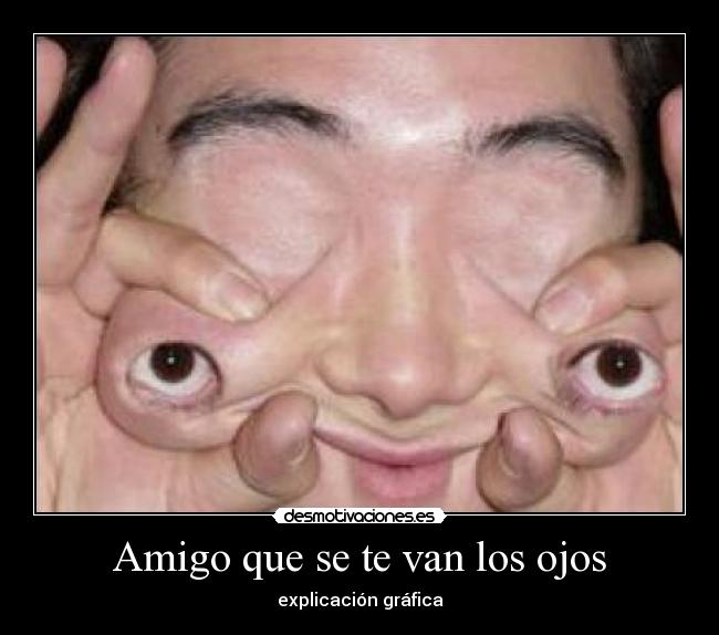 Amigo que se te van los ojos - explicación gráfica