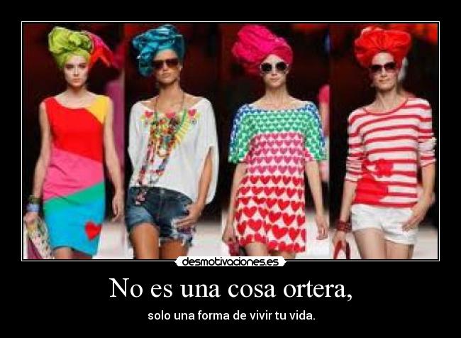 No es una cosa ortera, - solo una forma de vivir tu vida.