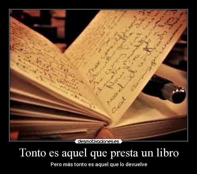 Tonto es aquel que presta un libro - Pero más tonto es aquel que lo devuelve