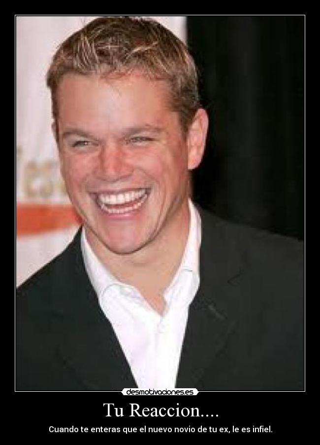 Tu Reaccion.... - Cuando te enteras que el nuevo novio de tu ex, le es infiel.