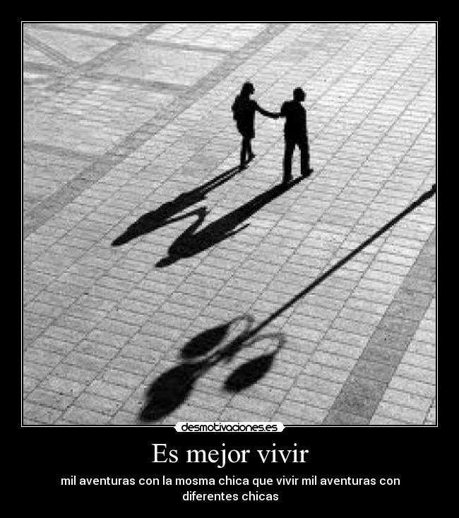 Es mejor vivir - mil aventuras con la mosma chica que vivir mil aventuras con diferentes chicas