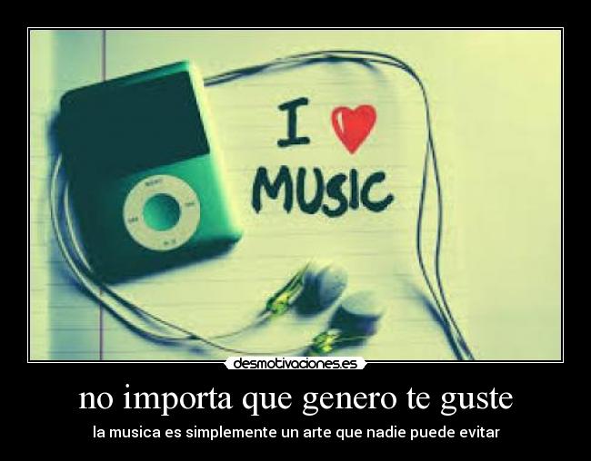 no importa que genero te guste -